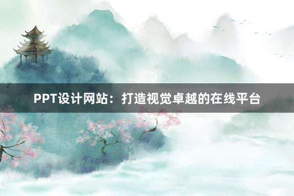 PPT设计网站：打造视觉卓越的在线平台