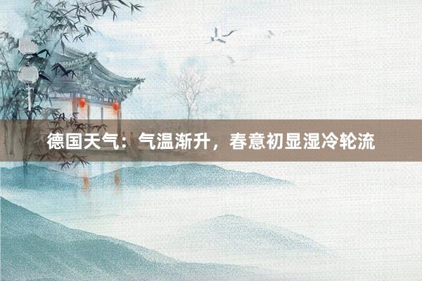 德国天气：气温渐升，春意初显湿冷轮流